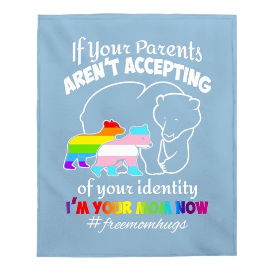 If Your Parents Aren't Accepting Of Your Identity I'm Your Mom Now Baby Blanket - Pride Lgbt Free Mom Hugs Baby Blanket