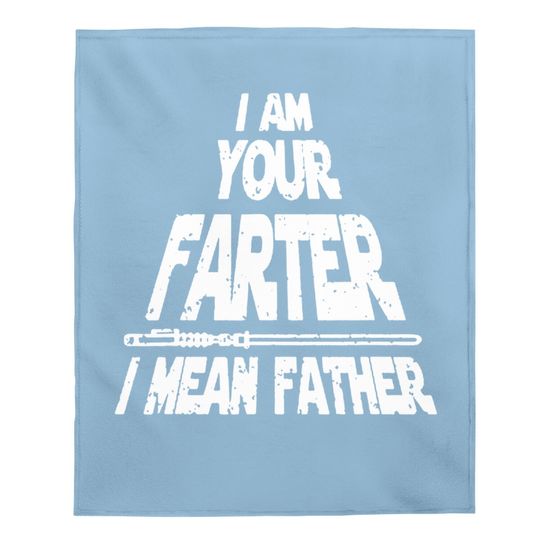 I Am Your Farter..i Mean Father Funny Fathers Day Baby Blanket