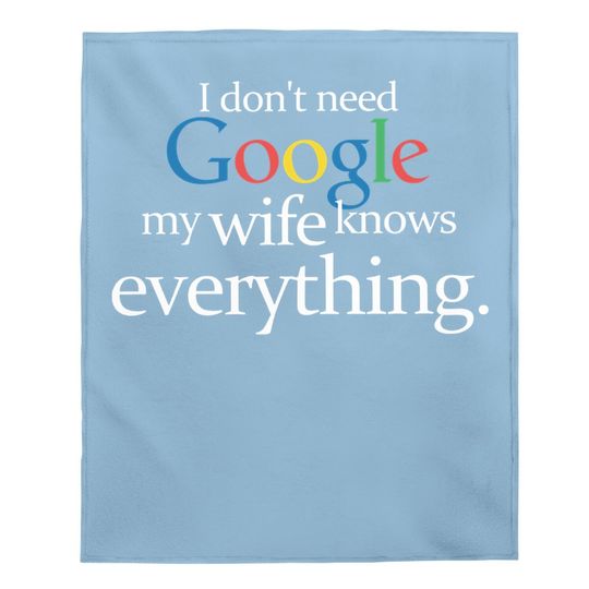 I Don't Need Google My Wife Knows Everything Funny Baby Blanket Husband Dad Groom Fiance Tops Baby Blanket For Men