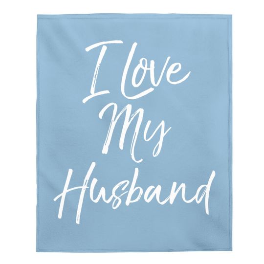 Funny Wife Quote Wedding Anniversary Gift I Love My Husband Baby Blanket
