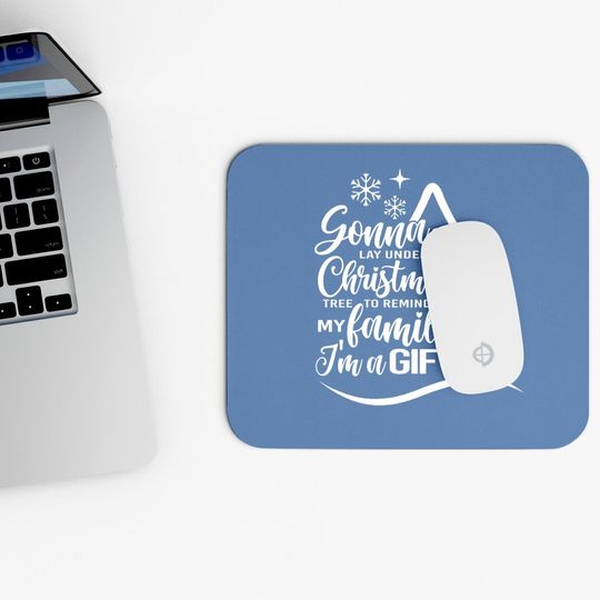 Gonna Go Lay Under The Tree To Remind My Family That I'm A Gift Christmas Mouse Pads