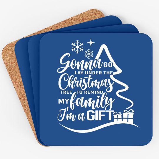 Gonna Go Lay Under The Tree To Remind My Family That I'm A Gift Christmas Coasters