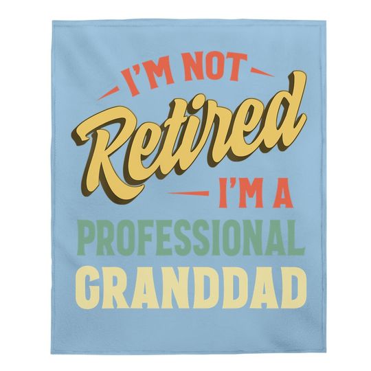 Baby Blanket I'm Not Retired I'm A Professional Grandpa