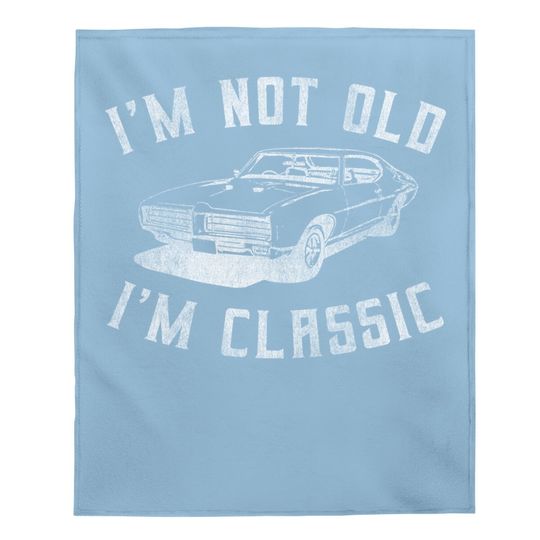 I'm Not Old I'm Classic Funny Car Graphic - & Baby Blanket