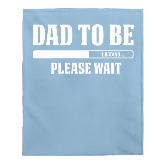 Cbtwear Dad To Be Loading, Please Wait. - Pregnancy Announcement, New Daddy - Baby Blanket