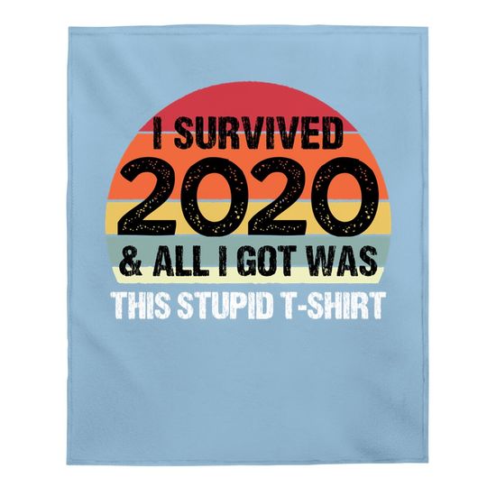 Funny 2021 I Survived 2020 And All I Got Was This Stupid Baby Blanket