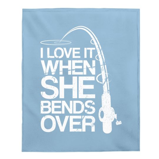 I Love It When She Bends Over - Funny Fishing Baby Blanket