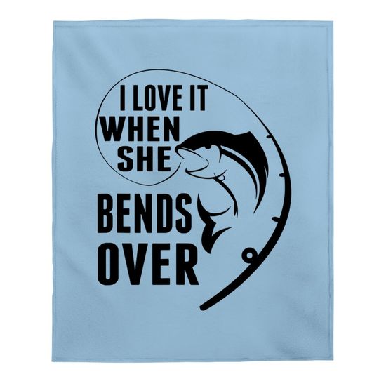 I Love It When She Bends Over Funny Fishing Lover Gift Baby Blanket