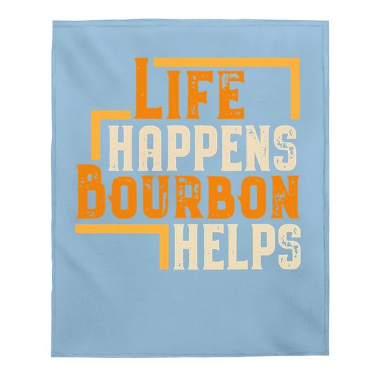 Life Happens Bourbon Helps Funny Whiskey Drinking Gift Baby Blanket