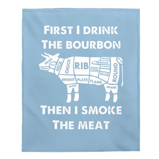 First I Drink The Bourbon Then Smoke Meat Bbq Grill Baby Blanket C