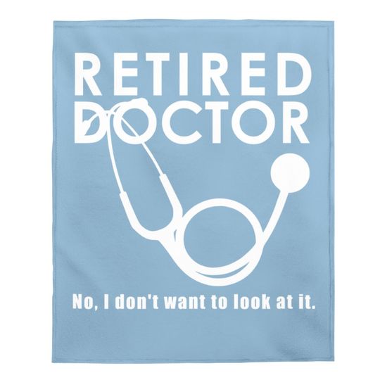 Funny Retired I Don't Want To Look At It Doctor Retirement Baby Blanket