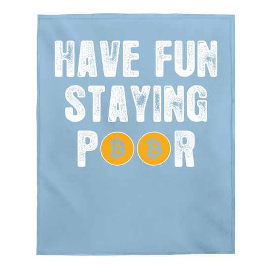 Funny Cryptocurrency Btfd Hodl Bitcoin Have Fun Staying Poor Baby Blanket
