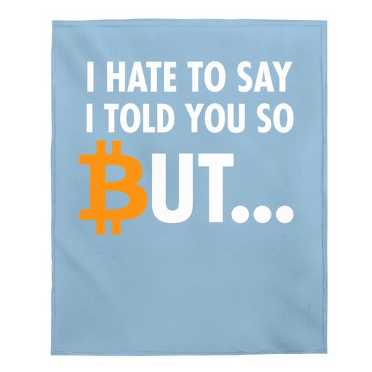 I Hate To Say I Told You So - Bitcoin Btc Crypto Baby Blanket