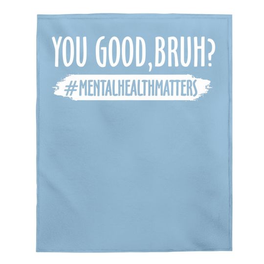 You Are Good Bruh Mental Health Matter Baby Blanket