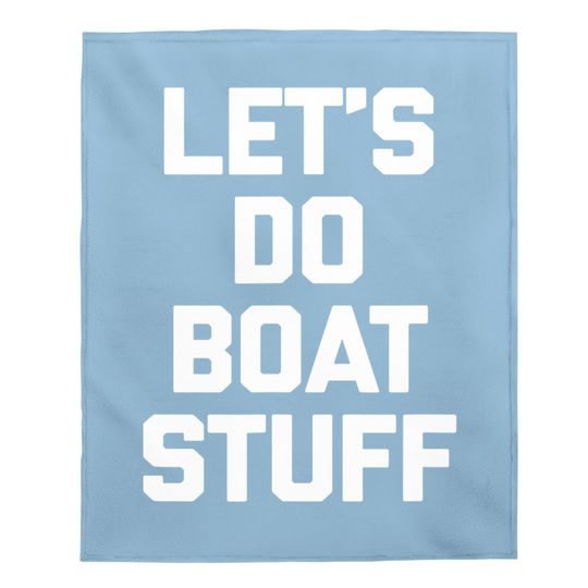 Let's Do Boat Stuff Baby Blanket Funny Saying Boat Owner Boat Baby Blanket