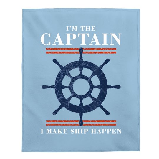 Im The Captain I Make Ship Happen Funny Boating Boat Baby Blanket