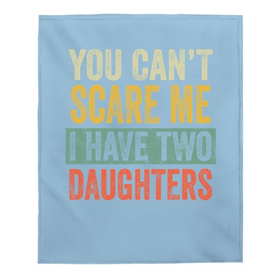 You Can't Scare Me I Have Two Daughters Retro Funny Dad Gift Baby Blanket