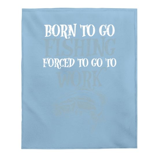 Born Fishing Forced Work Funny Bass Fish Fisherman Dad Baby Blanket