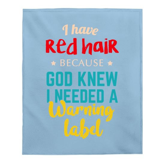 I Have Red Hair Because God Knew Funny Gift For Redhead Baby Blanket