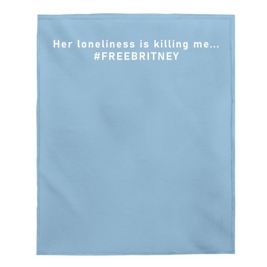 Her Loneliness Is Killing Me… #freebritney Baby Blanket