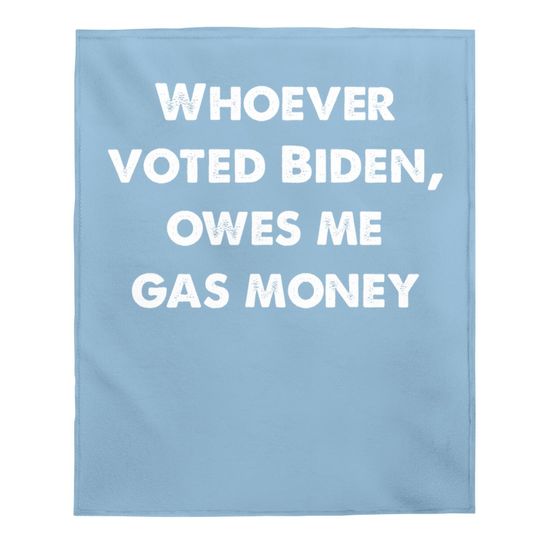 Funny Political Humor Satire Biden Voter Owes Me Gas Money Baby Blanket