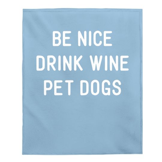 Wine Dog Quote Saying Meme Be Nice Drink Wine Pet Dogs Baby Blanket