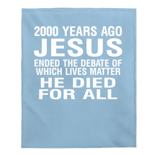2000 Years Ago Jesus Ended The Debate Of Which Lives Matter Baby Blanket