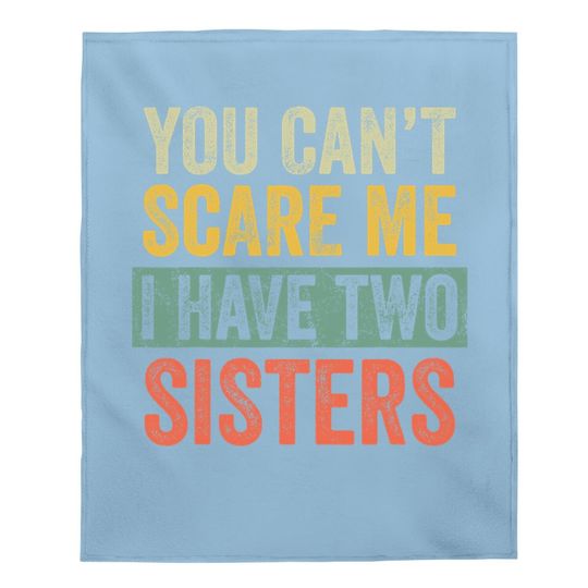 You Can't Scare Me I Have Two Sisters | Brothers Gift Baby Blanket