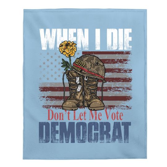 When I Die Don't Let Me Vote Democrat Us Flag Veteran Baby Blanket
