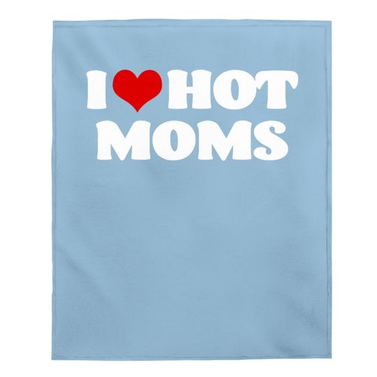 I Love Hot Moms Baby Blanket