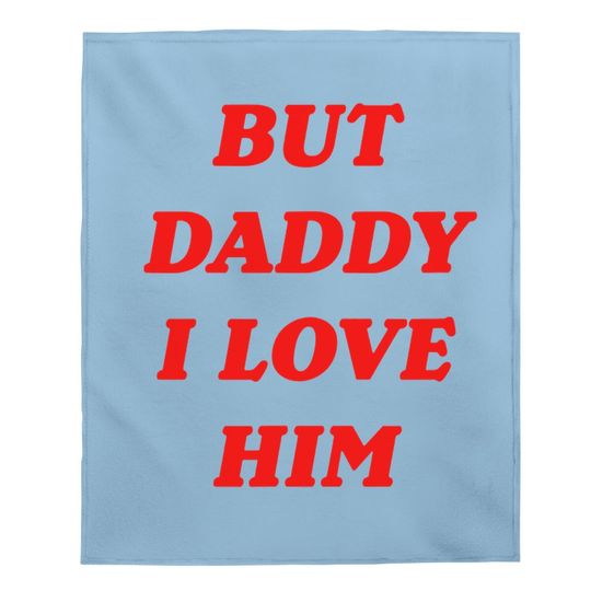 But Daddy I Love Him Baby Blanket Style Party Baby Blanket