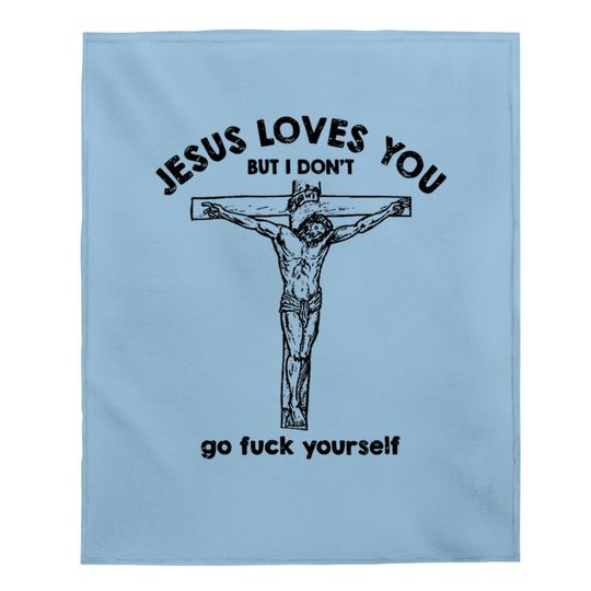 Jesus Loves You But I Don't Baby Blanket