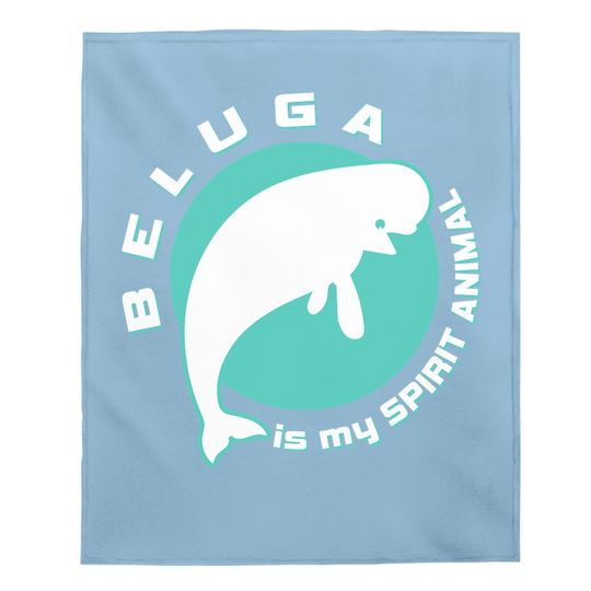 Beluga Is My Spirit Animal Whale Sea Ocean Fish Baby Blanket