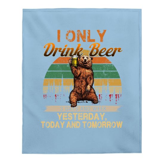 Only Drink Beer 3 Days A Week Funny Bear Baby Blanket