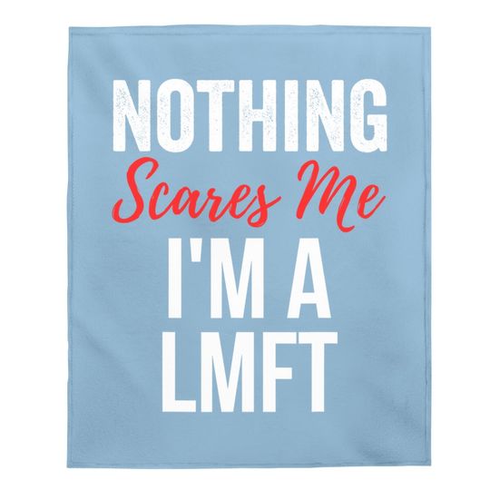 Nothing Scares Me Im A Lmft Marriage Family Therapist Baby Blanket