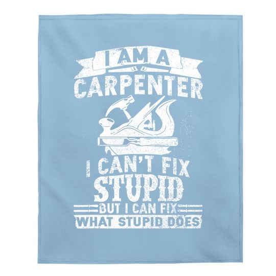 I Can't Fix Stupid Carpenter & Woodworking Baby Blanket