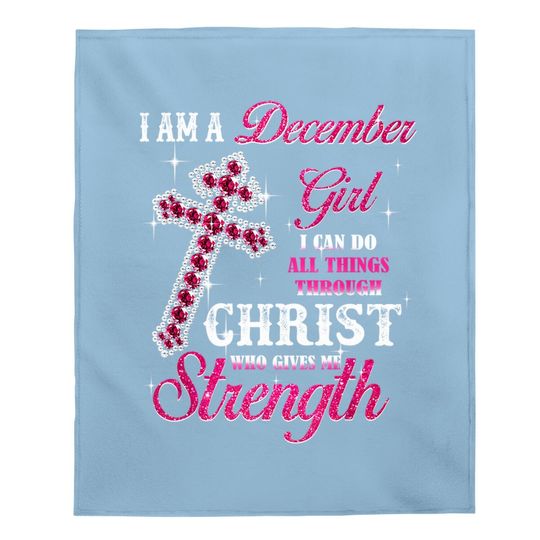 I Am A December Girl I Can Do All Things Birthday Baby Blanket