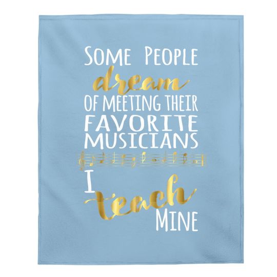 Music Teacher Some People Dream Musicians I Teach Mine Baby Blanket