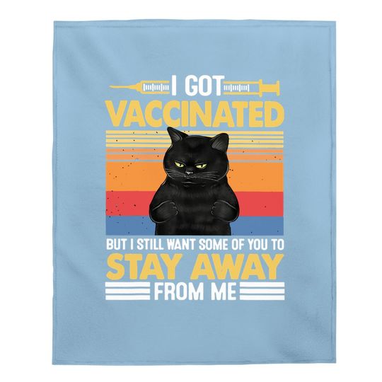 I Got Vaccinated But I Still Want Some Of You To Stay Cat Baby Blanket