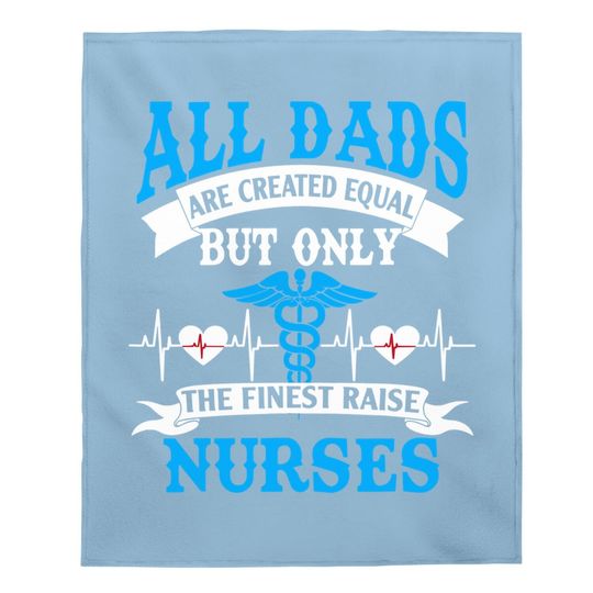 All Dads Are Created Equal But Only The Finest Raise Nurses Baby Blanket