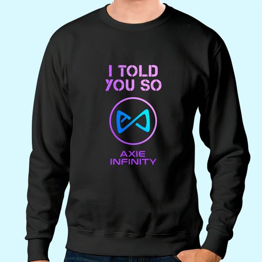 I Told you so to HODL AXS Axie Infinity Token to Millionaire Sweatshirt