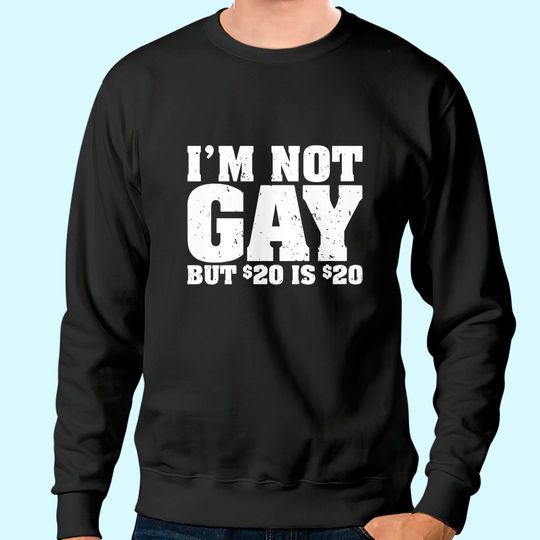 I'm Not Gay But 20 Bucks is Womens Sweatshirt Classic Undershirts