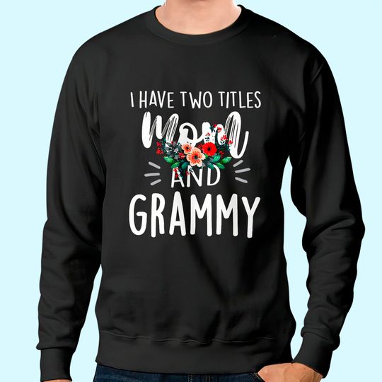 I have two titles Mom and Grammy I rock them both Floral Sweatshirt