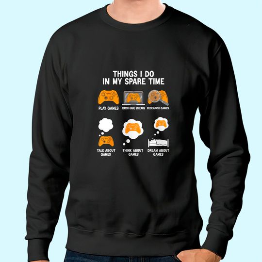 6 Things I Do In My Spare Time Video Games Tee Gamers Sweatshirt
