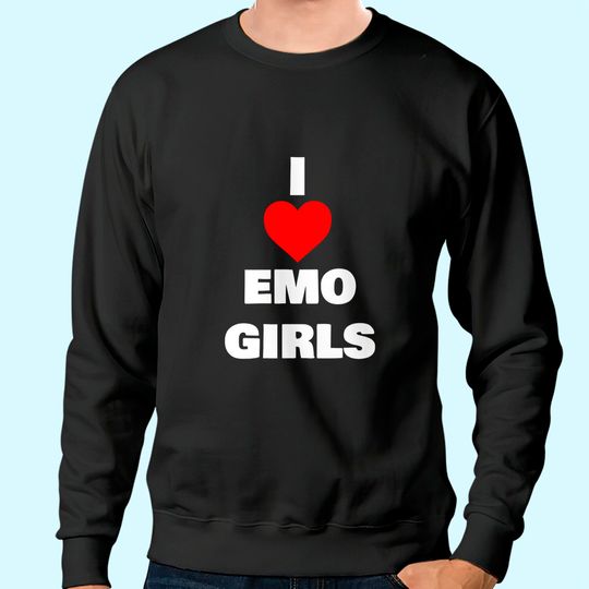 I Love Emo Girls Sweatshirt