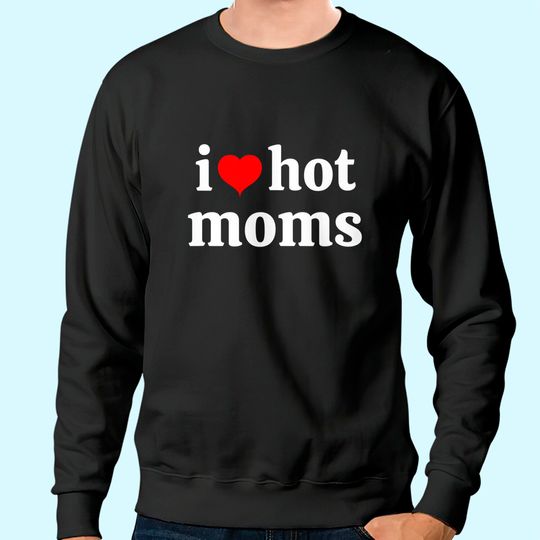 I love hot moms virginity tee Sweatshirt
