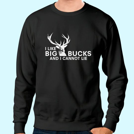 Mens I Like Big Bucks and I Cannot Lie Funny Deer Hunting Humor Sweatshirt for Men