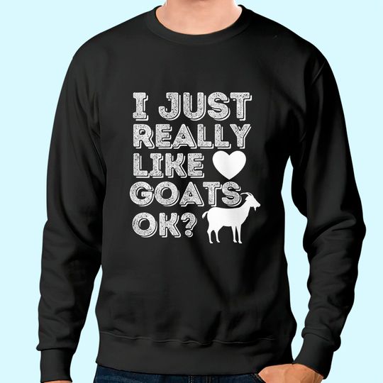 I Just Really Like Goats OK Sweatshirt
