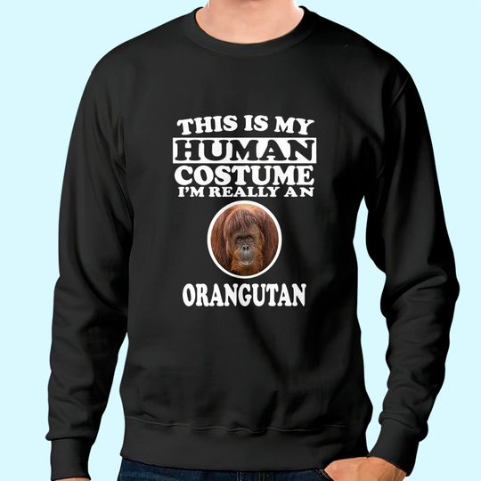 This Is My Human Costume I'm Really An Orangutan Sweatshirt