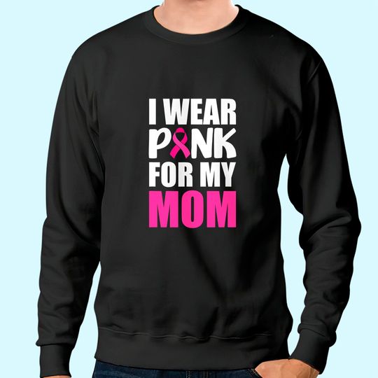I Wear Pink For My Mom Pink Ribbon Breast Cancer Awareness Sweatshirt